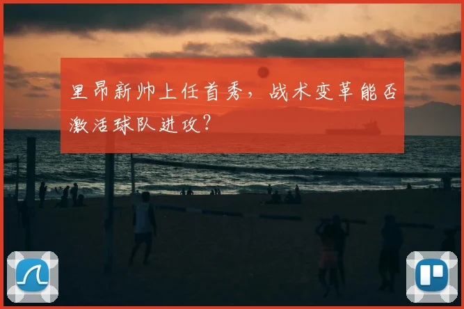 里昂新帅上任首秀，战术变革能否激活球队进攻？